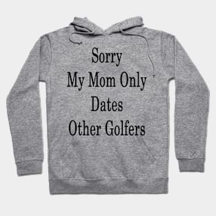 Sorry My Mom Only Dates Other Golfers Hoodie